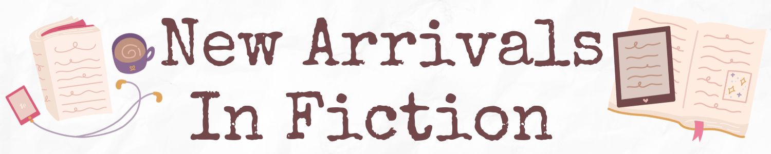 New Arrivals In Fiction
