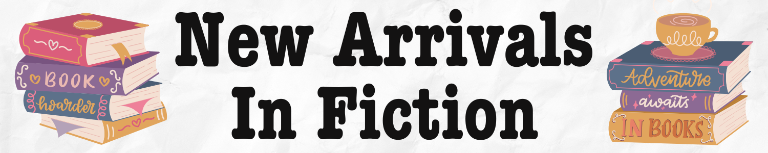 New Arrivals In Fiction